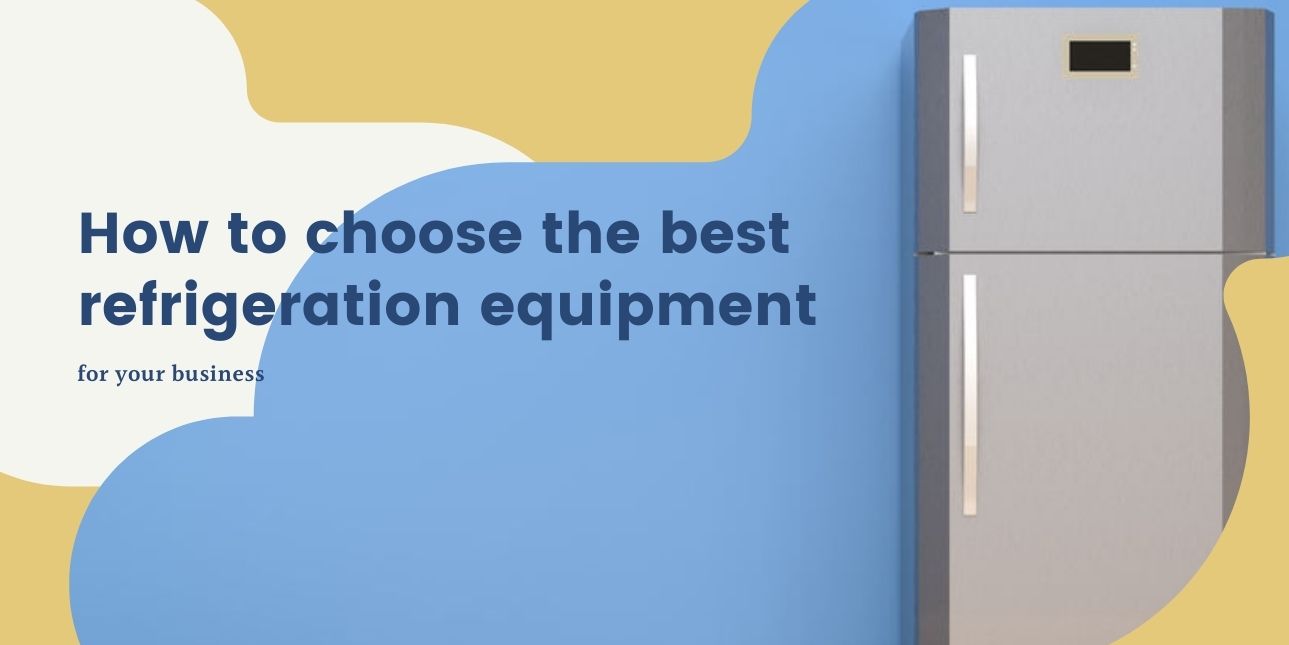 How to choose the best refrigeration equipment for your business