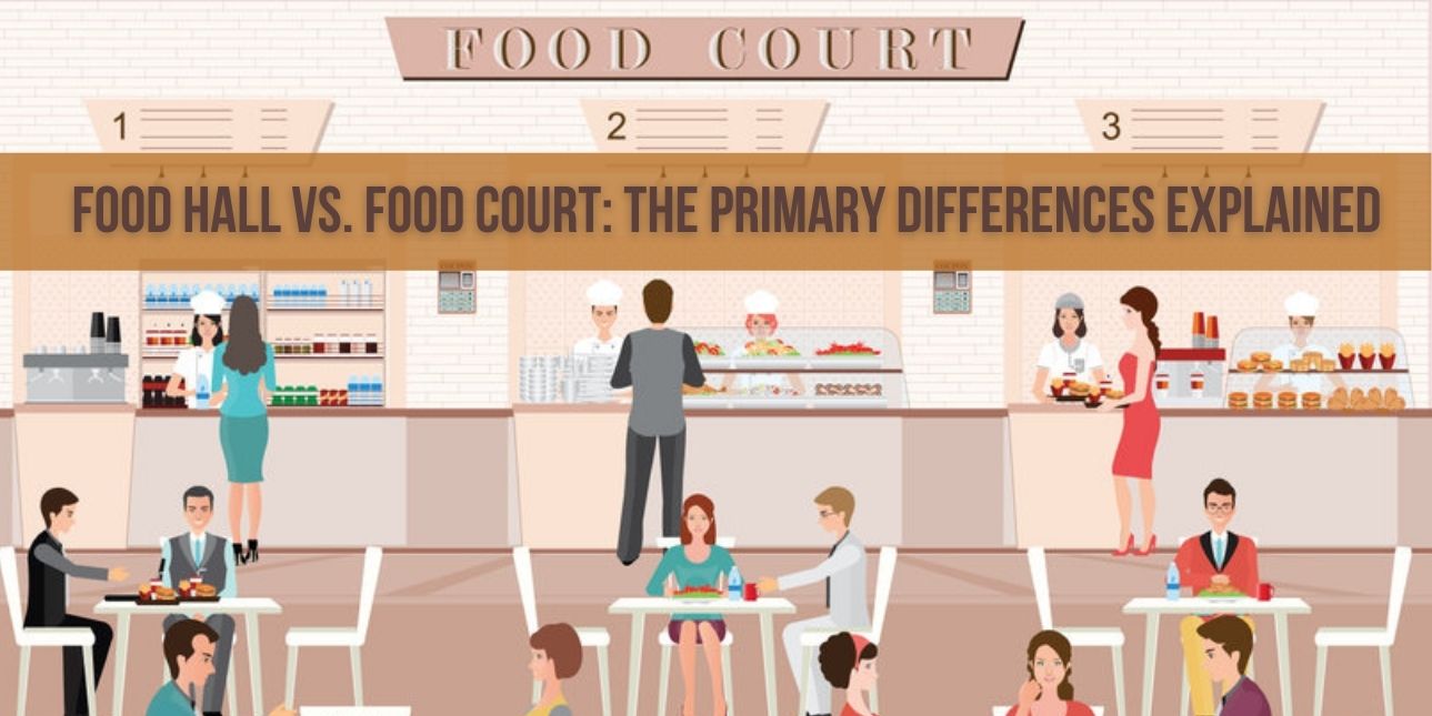 Food Hall Vs. Food Court: The Primary Differences Explained